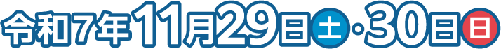 令和7年11月29日（土曜日）・30日（日曜日）