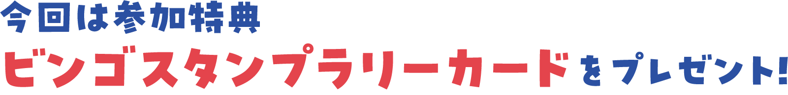 今回は参加特典ビンゴスタンプラリーをプレゼント！
